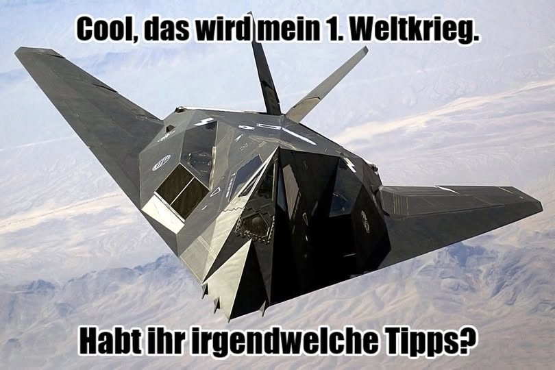 Cool, das wird mein 1. Weltkrieg.  - Habt ihr irgendwelche Tipps?