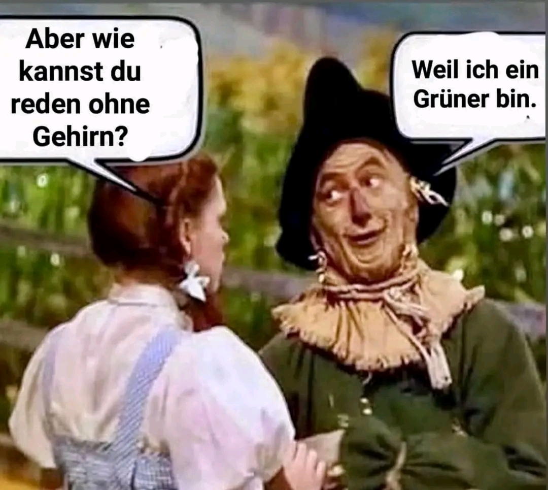 Aber wie kannst du  - reden ohne Gehirn? - Weil ich ein von Grüner bin