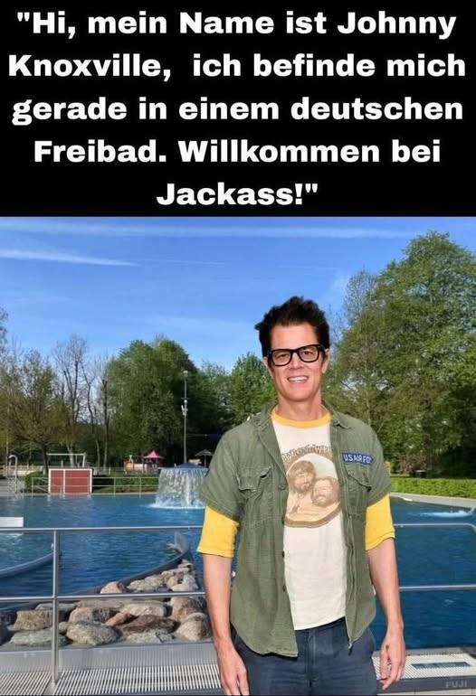 "Hi, mein Name ist  - Johnny Knoxville, ich befinde mich gerade in einem deutschen Freibad. Willkommen bei Jackass!"