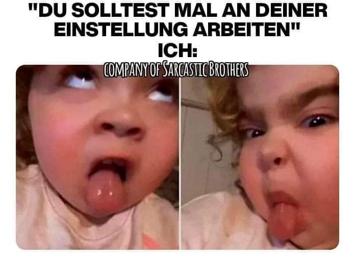 "DU SOLLTEST  - MAL AN DEINER EINSTELLUNG ARBEITEN" ICH:
