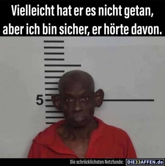 Vielleicht hat er es nicht getan, - aber ich bin sicher,
er hört davon.
