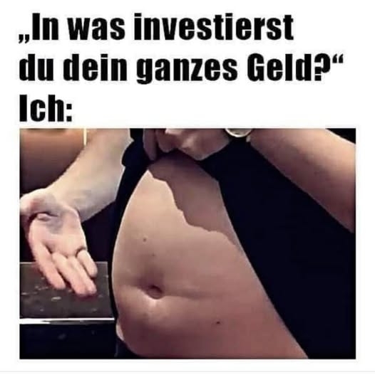 ..In was investierst - du dein ganzes Geld?"
Ich: