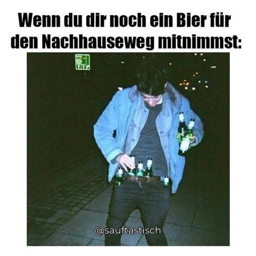 Wenn du dir noch ein Bier für den Nachhauseweg mitnimmst: