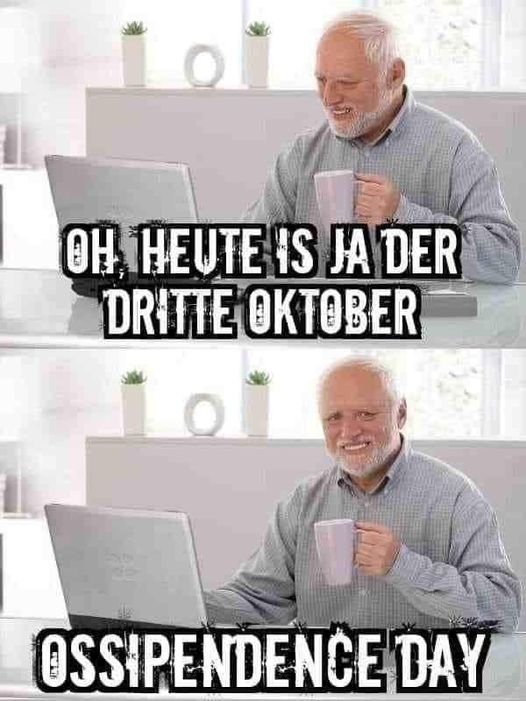 OH, HEUTE IS JA DA DRITTE OKTOBER - OSSIPENDENCE DAY