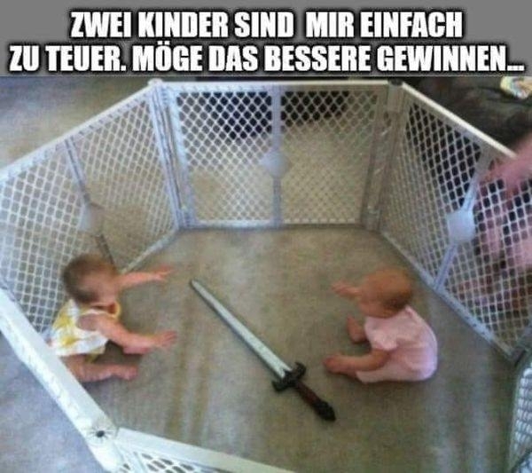 ZWEI KINDER SIND MIR EINFACH ZU TEUER. MÖGE DAS BESSERE GEWINNEN...