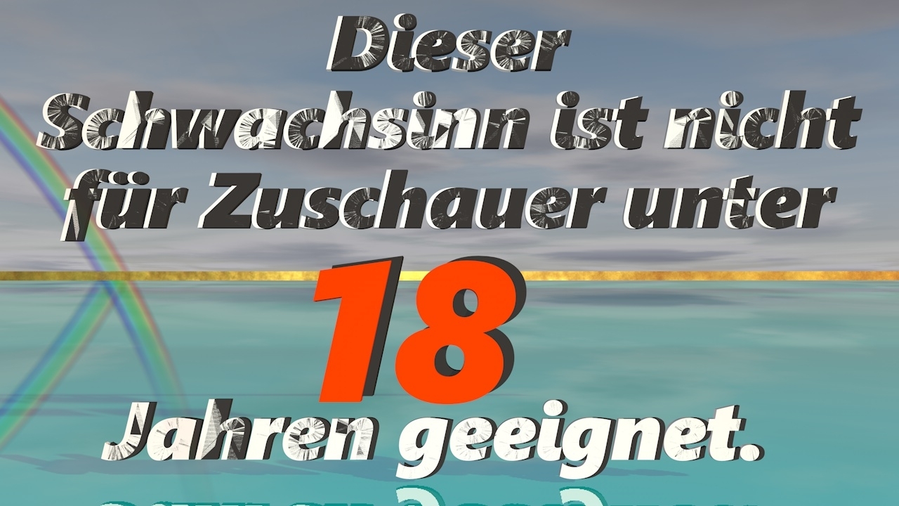 Dieser Schwachsinn ist nicht für Zuschauer unter 18 Jahren geeignet.