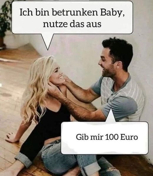 Ich bin betrunken Baby, nutze das aus - Gib mir 100 Euro