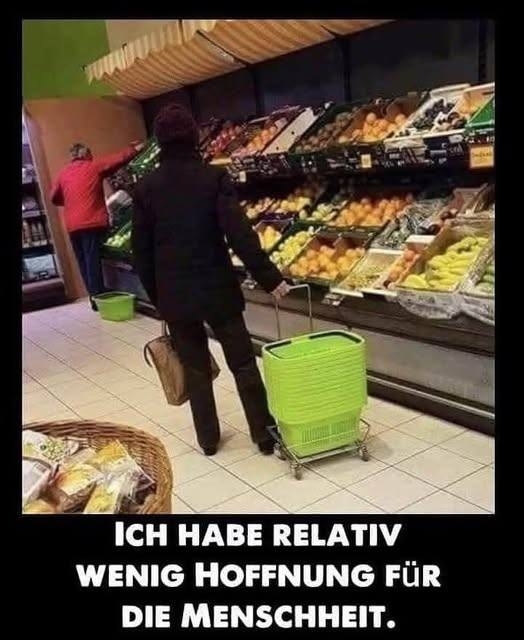 ICH HABE RELATIV - WENIG HOFFNUNG FÜR
DIE MENSCHHEIT.
