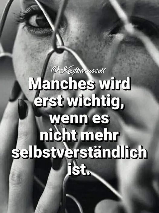 Manches wird erst wichtig, - wenn es nicht mehr selbstverständlich ist.